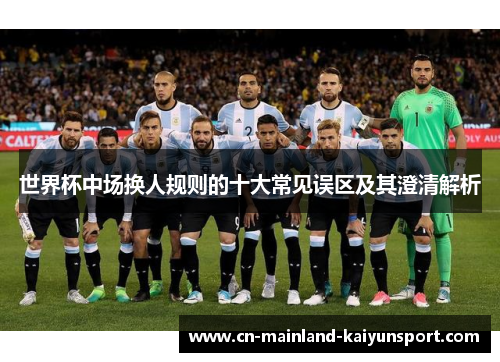 世界杯中场换人规则的十大常见误区及其澄清解析