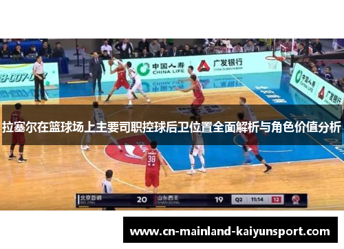 拉塞尔在篮球场上主要司职控球后卫位置全面解析与角色价值分析