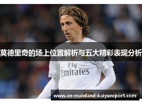 莫德里奇的场上位置解析与五大精彩表现分析