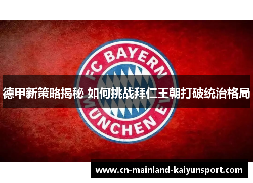 德甲新策略揭秘 如何挑战拜仁王朝打破统治格局