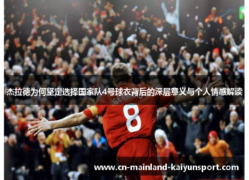 杰拉德为何坚定选择国家队4号球衣背后的深层意义与个人情感解读
