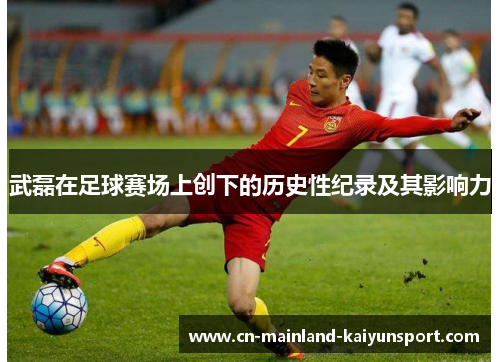 武磊在足球赛场上创下的历史性纪录及其影响力