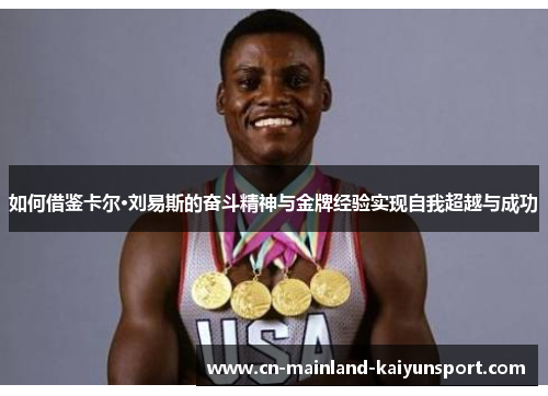 如何借鉴卡尔·刘易斯的奋斗精神与金牌经验实现自我超越与成功 如何借鉴卡尔·刘易斯的奋斗精神与金牌经验实现自我超越与成功
