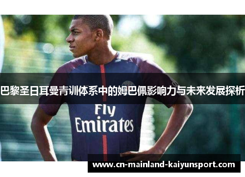 巴黎圣日耳曼青训体系中的姆巴佩影响力与未来发展探析