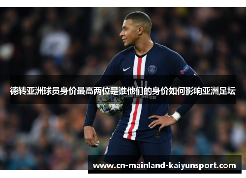 德转亚洲球员身价最高两位是谁他们的身价如何影响亚洲足坛 德转亚洲球员身价最高两位是谁他们的身价如何影响亚洲足坛