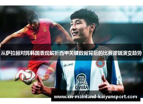 从萨拉赫对阵韩国表现解析西甲关键数据背后的比赛逻辑演变趋势 从萨拉赫对阵韩国表现解析西甲关键数据背后的比赛逻辑演变趋势