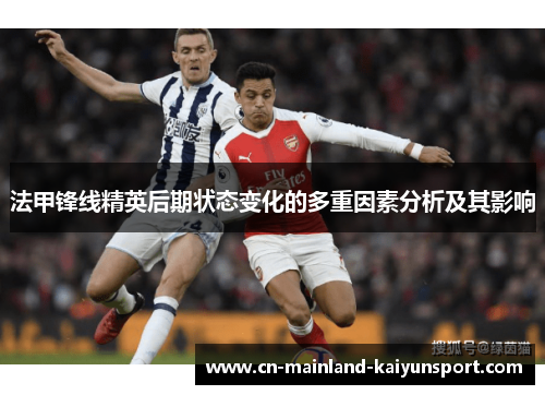 法甲锋线精英后期状态变化的多重因素分析及其影响 法甲锋线精英后期状态变化的多重因素分析及其影响