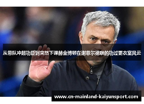 从带队冲超功臣到突然下课赫金博顿在谢菲尔德联的功过更衣室风云