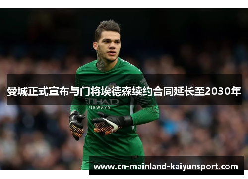 曼城正式宣布与门将埃德森续约合同延长至2030年
