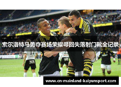 索尔洛特马勇夺赛场荣耀寻回失落射门靴全记录