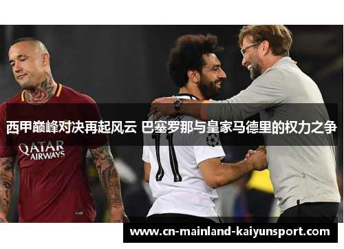 西甲巅峰对决再起风云 巴塞罗那与皇家马德里的权力之争